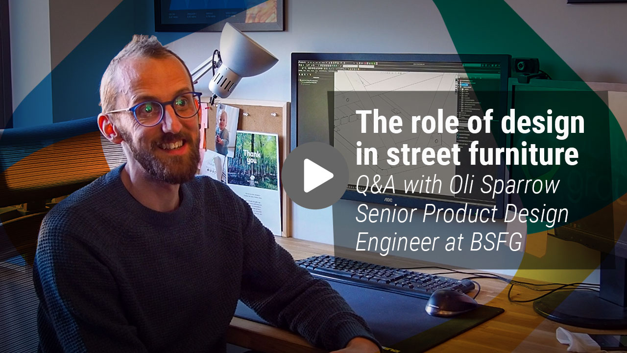 THE ROLE OF DESIGN IN STREET FURNITURE - Q&A WITH OLI SPARROW SENIOR PRODUCT DESIGN ENGINEER AT BSFG